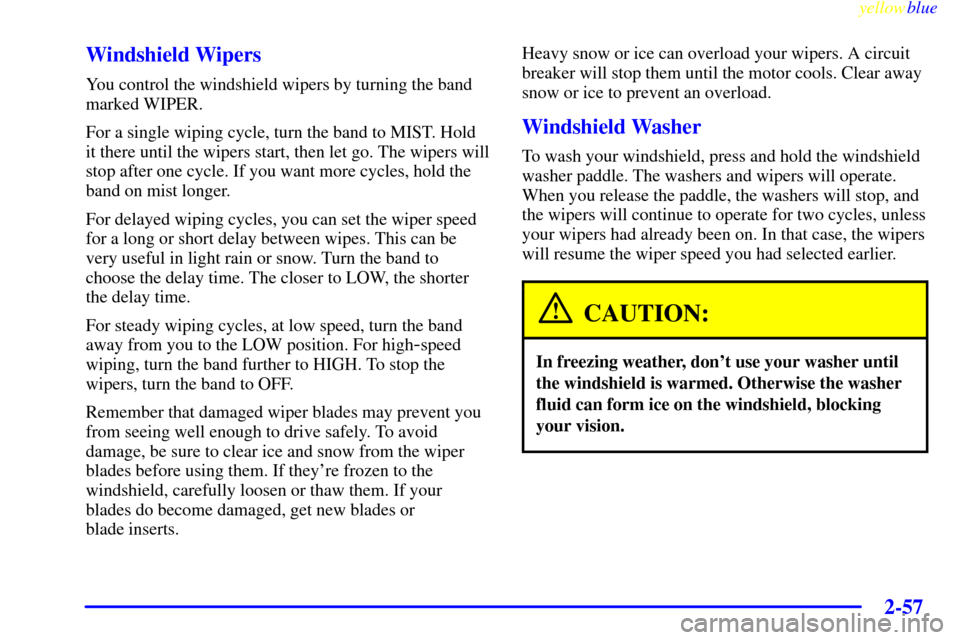 Oldsmobile Silhouette 1999  Owners Manuals yellowblue     
2-57
Windshield Wipers
You control the windshield wipers by turning the band
marked WIPER.
For a single wiping cycle, turn the band to MIST. Hold
it there until the wipers start, then 