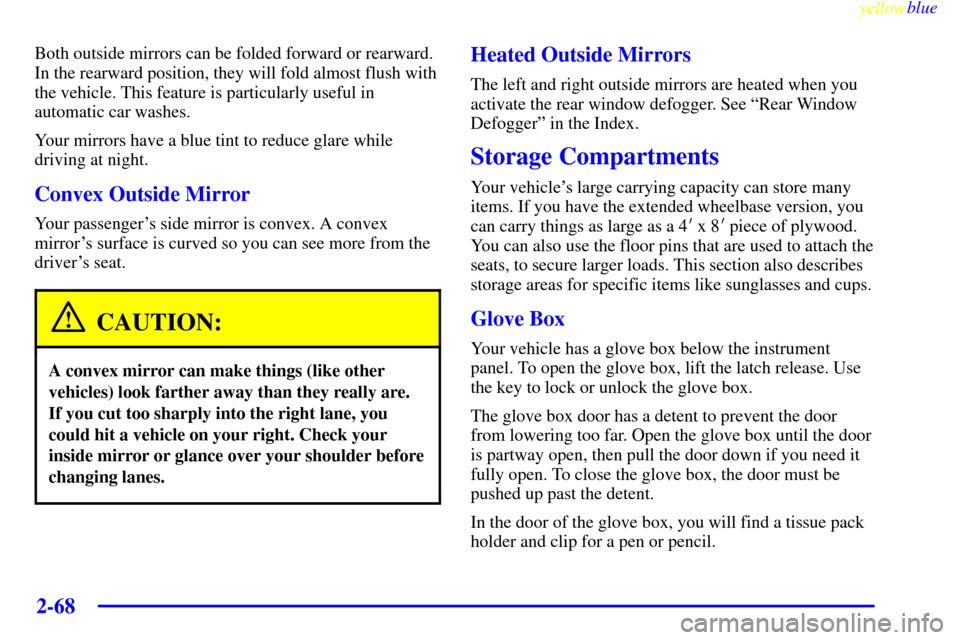 Oldsmobile Silhouette 1999  Owners Manuals yellowblue     
2-68
Both outside mirrors can be folded forward or rearward.
In the rearward position, they will fold almost flush with
the vehicle. This feature is particularly useful in
automatic ca