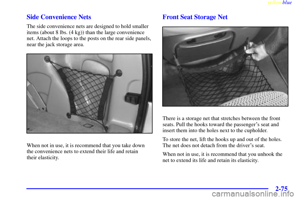 Oldsmobile Silhouette 1999 Owners Manuals yellowblue
2-75
Side Convenience Nets
The side convenience nets are designed to hold smaller
items (about 8 lbs. (4 kg)) than the large convenience
net. Attach the loops to the posts on the rear Oldsmobile Silhouette 1999 Owners Manuals yellowblue
2-75
Side Convenience Nets
The side convenience nets are designed to hold smaller
items (about 8 lbs. (4 kg)) than the large convenience
net. Attach the loops to the posts on the rear