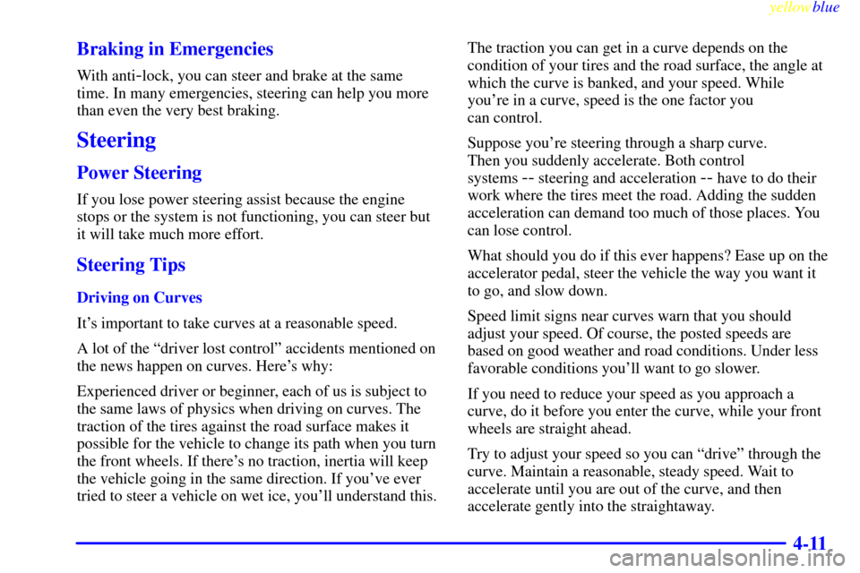 Oldsmobile Silhouette 1999  Owners Manuals yellowblue     
4-11 Braking in Emergencies
With anti-lock, you can steer and brake at the same
time. In many emergencies, steering can help you more
than even the very best braking.
Steering
Power St
