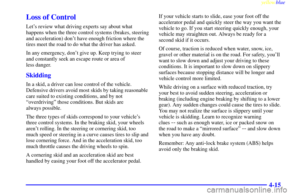 Oldsmobile Silhouette 1999  Owners Manuals yellowblue     
4-15
Loss of Control
Lets review what driving experts say about what
happens when the three control systems (brakes, steering
and acceleration) dont have enough friction where the
ti