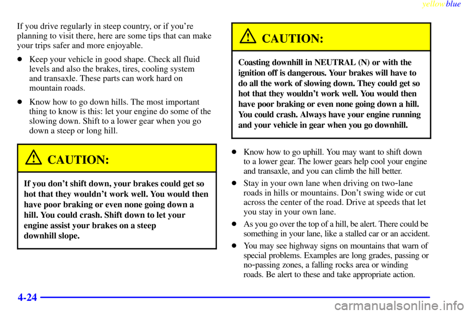 Oldsmobile Silhouette 1999  Owners Manuals yellowblue     
4-24
If you drive regularly in steep country, or if youre
planning to visit there, here are some tips that can make
your trips safer and more enjoyable.
Keep your vehicle in good sha