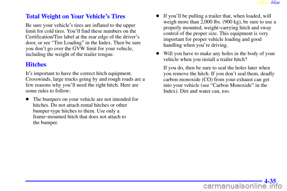 Oldsmobile Silhouette 1999  Owners Manuals yellowblue     
4-35 Total Weight on Your Vehicles Tires
Be sure your vehicles tires are inflated to the upper
limit for cold tires. Youll find these numbers on the
Certification/Tire label at the 