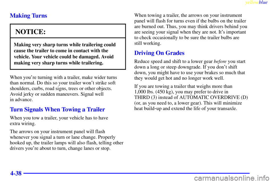 Oldsmobile Silhouette 1999  Owners Manuals yellowblue     
4-38 Making Turns
NOTICE:
Making very sharp turns while trailering could
cause the trailer to come in contact with the
vehicle. Your vehicle could be damaged. Avoid
making very sharp t