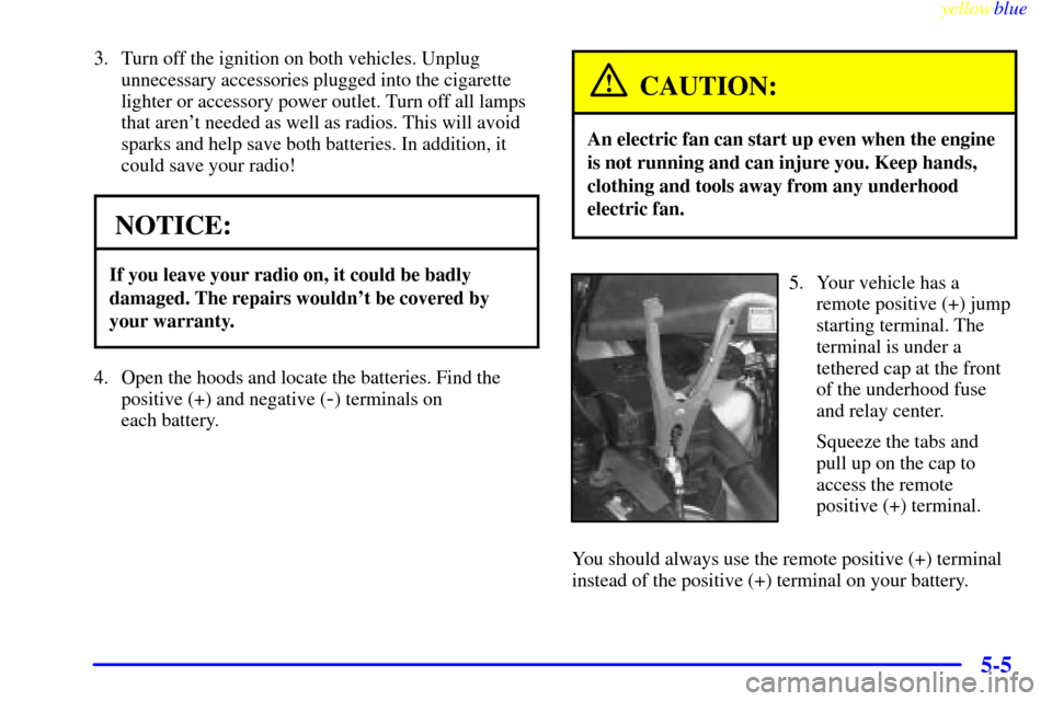 Oldsmobile Silhouette 1999 Owners Manuals yellowblue
5-5
3. Turn off the ignition on both vehicles. Unplug
unnecessary accessories plugged into the cigarette
lighter or accessory power outlet. Turn off all lamps
that arent needed as wel Oldsmobile Silhouette 1999 Owners Manuals yellowblue
5-5
3. Turn off the ignition on both vehicles. Unplug
unnecessary accessories plugged into the cigarette
lighter or accessory power outlet. Turn off all lamps
that arent needed as wel