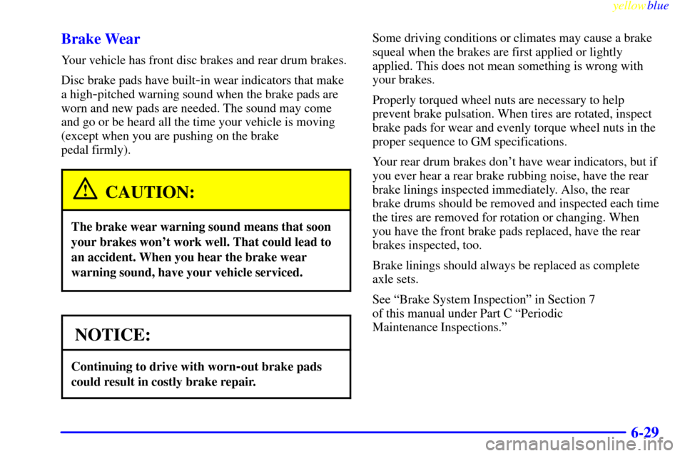 Oldsmobile Silhouette 1999  Owners Manuals yellowblue     
6-29 Brake Wear
Your vehicle has front disc brakes and rear drum brakes.
Disc brake pads have built
-in wear indicators that make
a high
-pitched warning sound when the brake pads are
