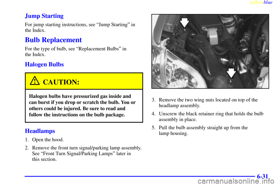 Oldsmobile Silhouette 1999  Owners Manuals yellowblue     
6-31 Jump Starting
For jump starting instructions, see ªJump Startingº in
the Index.
Bulb Replacement
For the type of bulb, see ªReplacement Bulbsº in 
the Index.
Halogen Bulbs
CAU