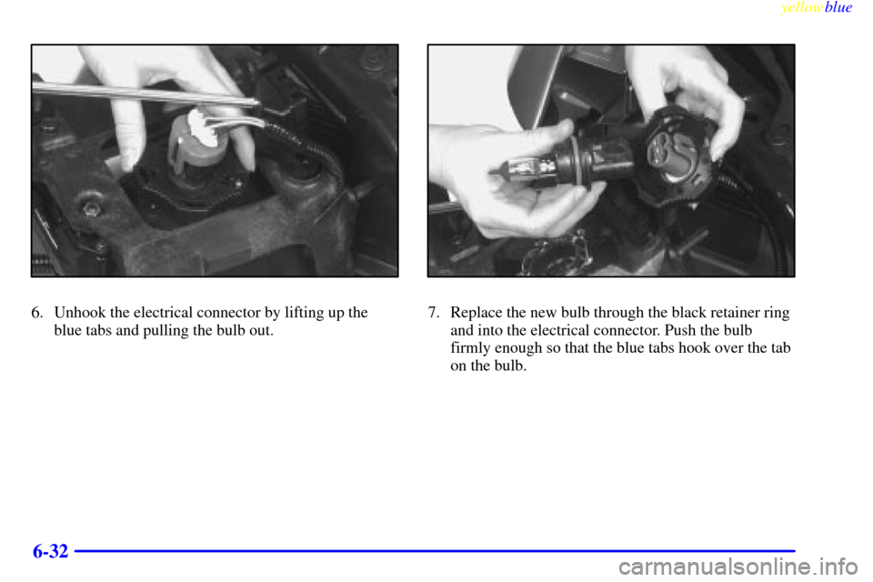 Oldsmobile Silhouette 1999  Owners Manuals yellowblue     
6-32
6. Unhook the electrical connector by lifting up the
blue tabs and pulling the bulb out.7. Replace the new bulb through the black retainer ring
and into the electrical connector. 