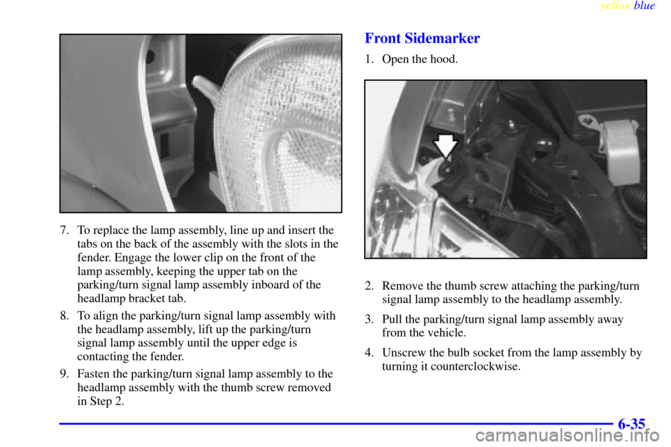 Oldsmobile Silhouette 1999  Owners Manuals yellowblue     
6-35
7. To replace the lamp assembly, line up and insert the
tabs on the back of the assembly with the slots in the
fender. Engage the lower clip on the front of the
lamp assembly, kee