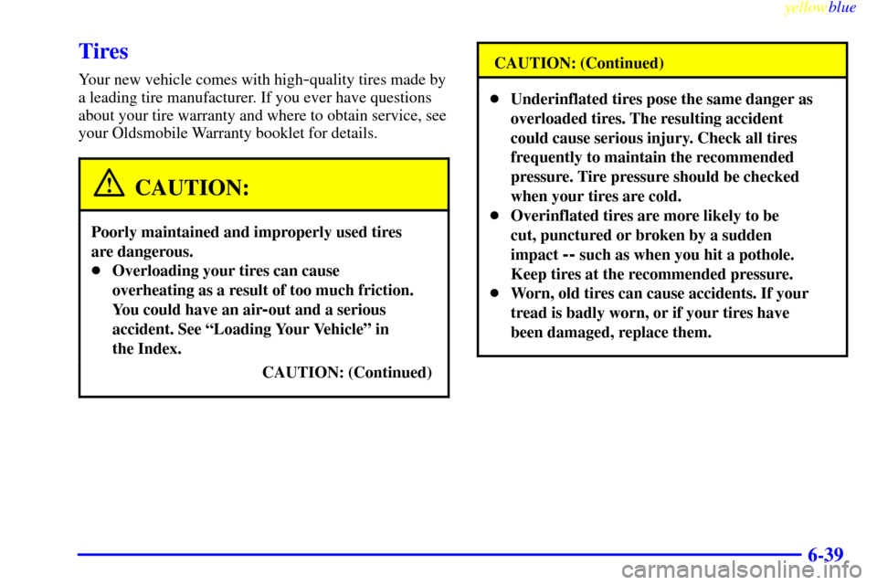 Oldsmobile Silhouette 1999  Owners Manuals yellowblue     
6-39
Tires
Your new vehicle comes with high-quality tires made by
a leading tire manufacturer. If you ever have questions
about your tire warranty and where to obtain service, see
your