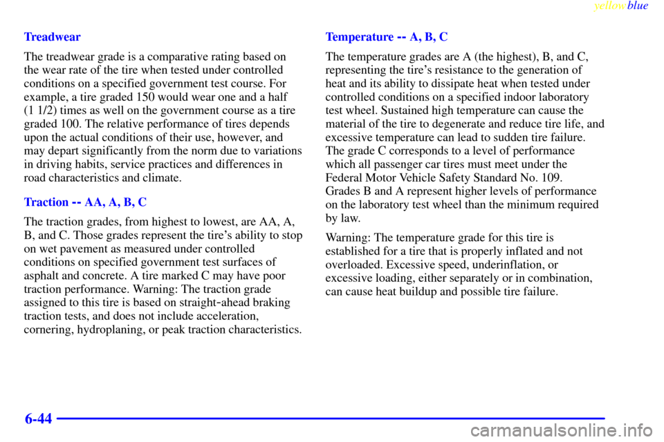 Oldsmobile Silhouette 1999  Owners Manuals yellowblue     
6-44
Treadwear
The treadwear grade is a comparative rating based on
the wear rate of the tire when tested under controlled
conditions on a specified government test course. For
example