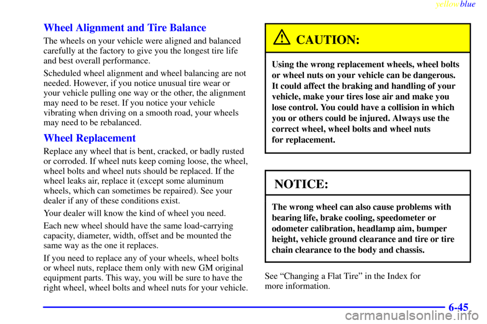 Oldsmobile Silhouette 1999  Owners Manuals yellowblue     
6-45 Wheel Alignment and Tire Balance
The wheels on your vehicle were aligned and balanced
carefully at the factory to give you the longest tire life
and best overall performance.
Sche