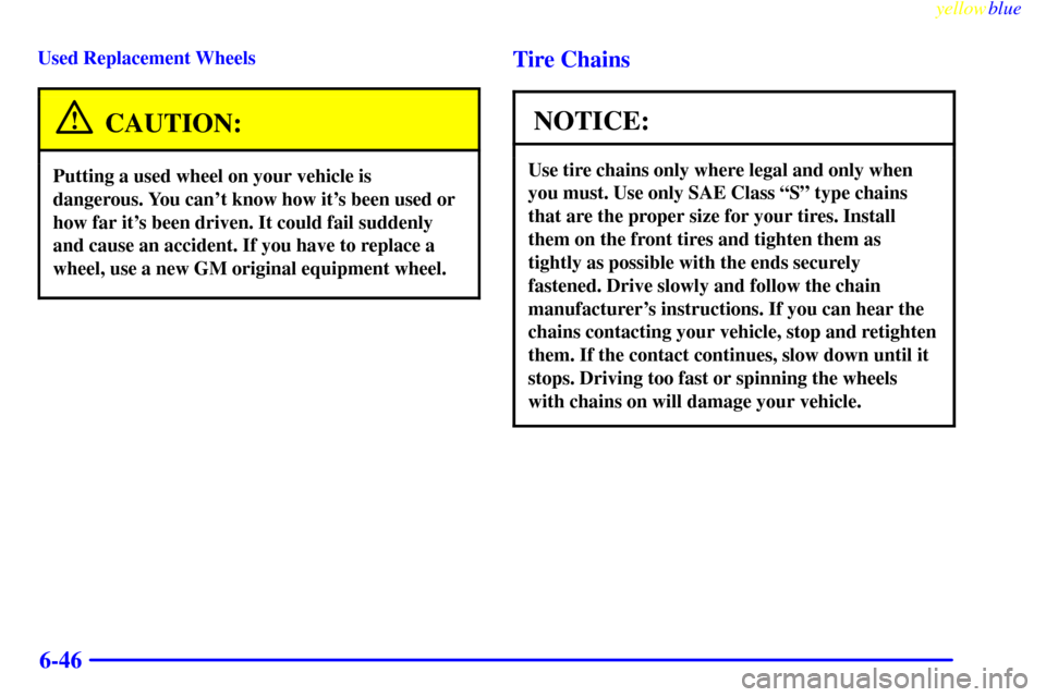 Oldsmobile Silhouette 1999  Owners Manuals yellowblue     
6-46
Used Replacement Wheels
CAUTION:
Putting a used wheel on your vehicle is
dangerous. You cant know how its been used or
how far its been driven. It could fail suddenly
and cause