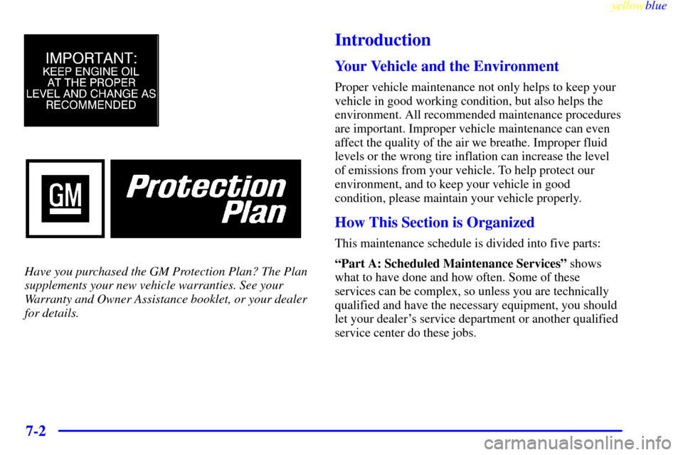 Oldsmobile Silhouette 1999  Owners Manuals yellowblue     
7-2
Have you purchased the GM Protection Plan? The Plan
supplements your new vehicle warranties. See your
Warranty and Owner Assistance booklet, or your dealer
for details. 
Introducti