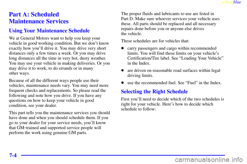 Oldsmobile Silhouette 1999  Owners Manuals yellowblue     
7-4
Part A: Scheduled 
Maintenance Services
Using Your Maintenance Schedule
We at General Motors want to help you keep your
vehicle in good working condition. But we dont know
exactly