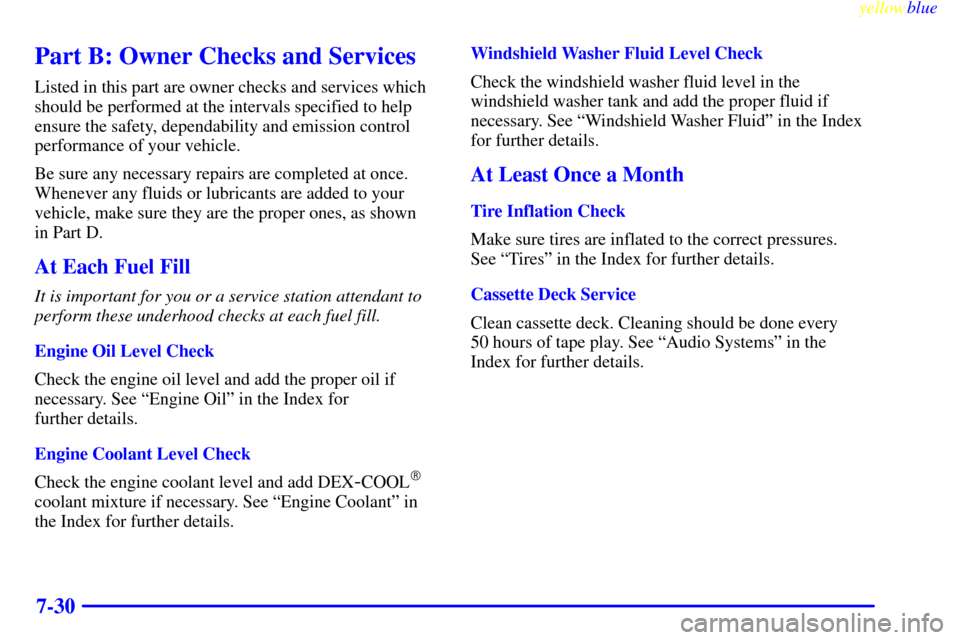 Oldsmobile Silhouette 1999  s Owners Guide yellowblue     
7-30
Part B: Owner Checks and Services
Listed in this part are owner checks and services which
should be performed at the intervals specified to help
ensure the safety, dependability a