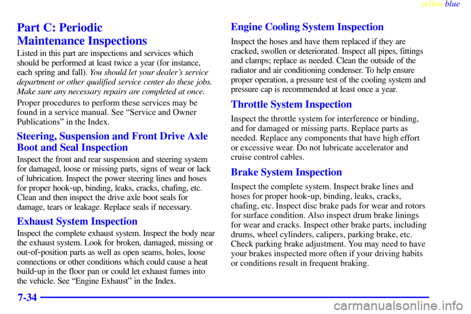Oldsmobile Silhouette 1999  Owners Manuals yellowblue     
7-34
Part C: Periodic 
Maintenance Inspections
Listed in this part are inspections and services which
should be performed at least twice a year (for instance,
each spring and fall). Yo