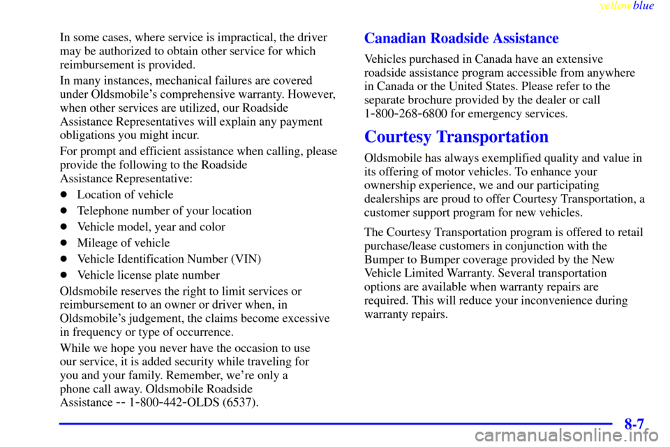 Oldsmobile Silhouette 1999  Owners Manuals yellowblue     
8-7
In some cases, where service is impractical, the driver
may be authorized to obtain other service for which
reimbursement is provided.
In many instances, mechanical failures are co