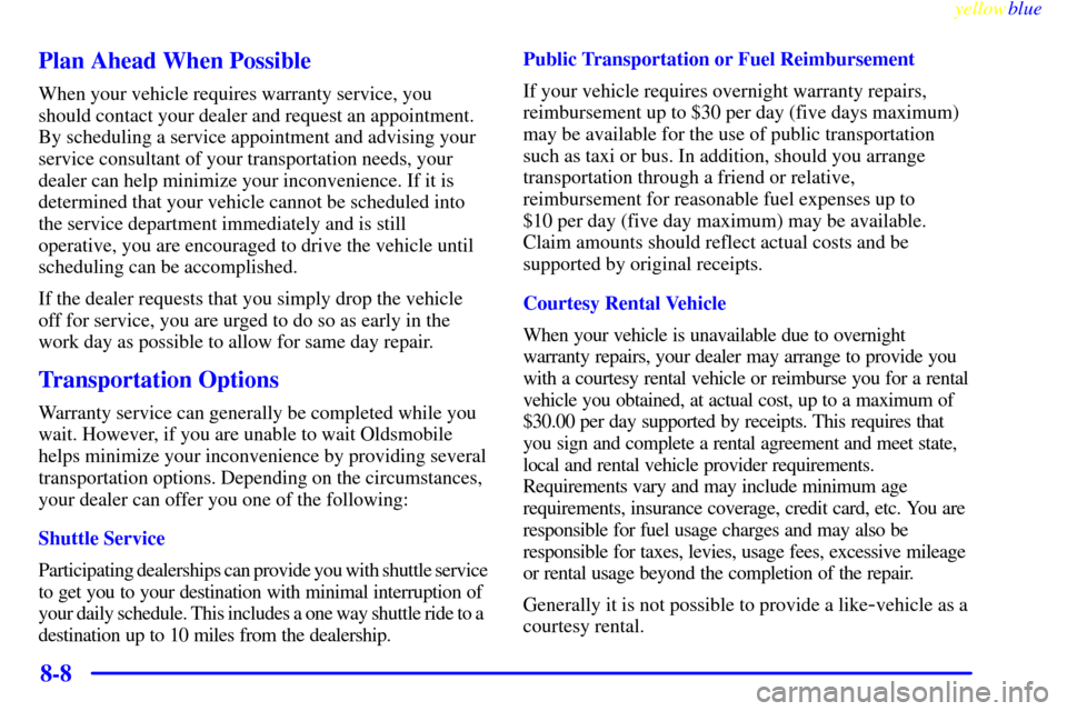 Oldsmobile Silhouette 1999  Owners Manuals yellowblue     
8-8 Plan Ahead When Possible
When your vehicle requires warranty service, you
should contact your dealer and request an appointment.
By scheduling a service appointment and advising yo