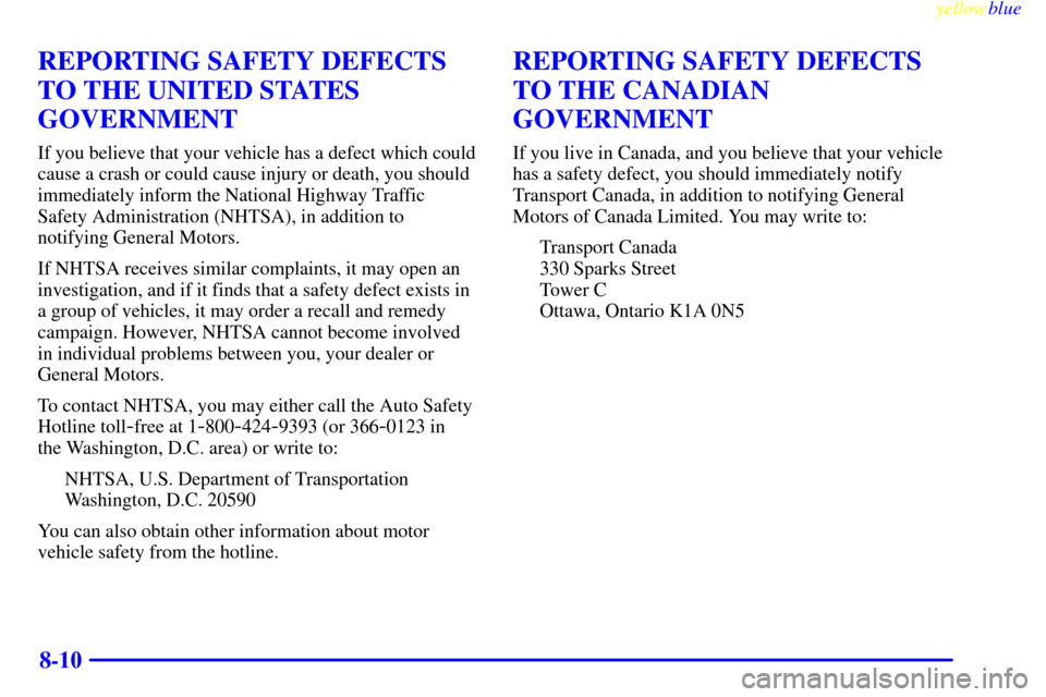 Oldsmobile Silhouette 1999  Owners Manuals yellowblue     
8-10
REPORTING SAFETY DEFECTS
TO THE UNITED STATES
GOVERNMENT
If you believe that your vehicle has a defect which could
cause a crash or could cause injury or death, you should
immedia