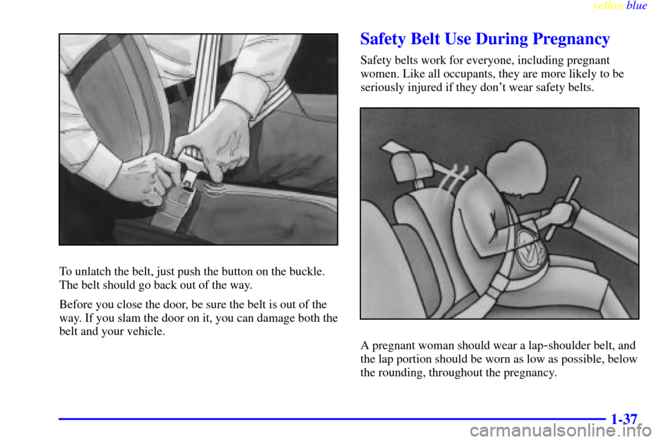 Oldsmobile Silhouette 1999  s Service Manual yellowblue     
1-37
To unlatch the belt, just push the button on the buckle.
The belt should go back out of the way.
Before you close the door, be sure the belt is out of the
way. If you slam the doo