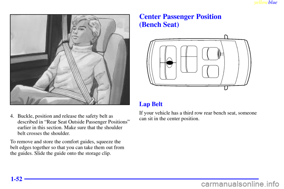 Oldsmobile Silhouette 1999  s Workshop Manual yellowblue     
1-52
4. Buckle, position and release the safety belt as
described in ªRear Seat Outside Passenger Positionsº
earlier in this section. Make sure that the shoulder
belt crosses the sho