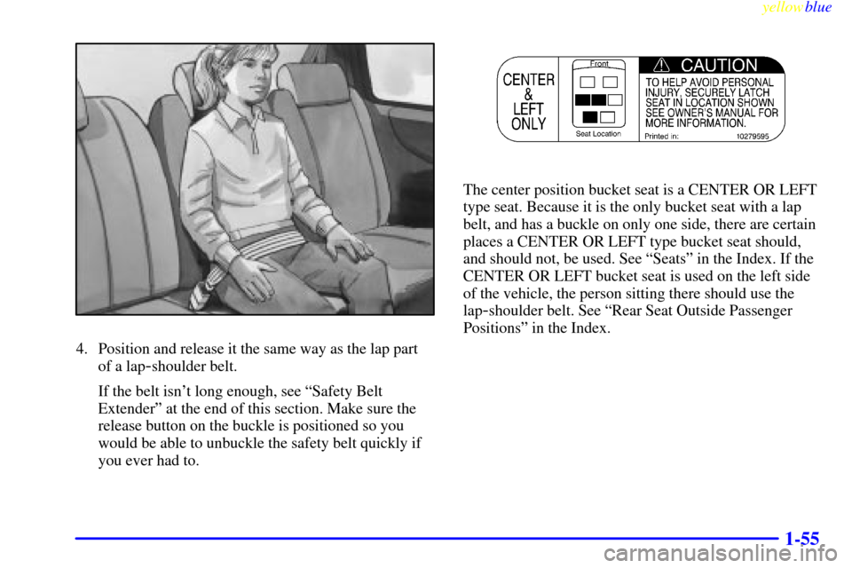 Oldsmobile Silhouette 1999  s Repair Manual yellowblue     
1-55
4. Position and release it the same way as the lap part
of a lap
-shoulder belt.
If the belt isnt long enough, see ªSafety Belt
Extenderº at the end of this section. Make sure 