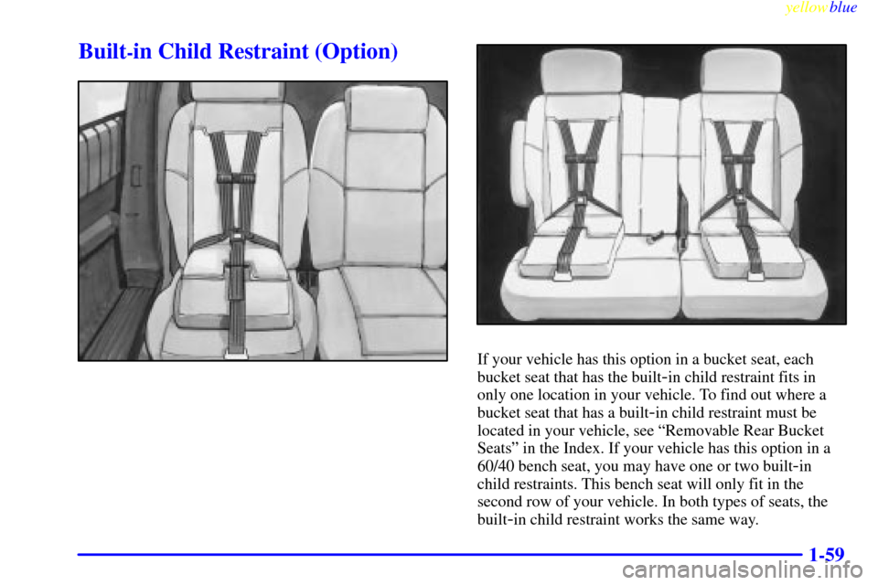 Oldsmobile Silhouette 1999  s Repair Manual yellowblue     
1-59
Built-in Child Restraint (Option)
If your vehicle has this option in a bucket seat, each
bucket seat that has the built
-in child restraint fits in
only one location in your vehic