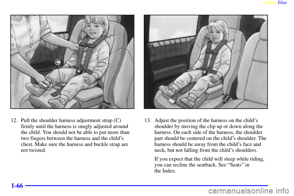 Oldsmobile Silhouette 1999  s Manual PDF yellowblue     
1-66
12. Pull the shoulder harness adjustment strap (C)
firmly until the harness is snugly adjusted around
the child. You should not be able to put more than
two fingers between the ha