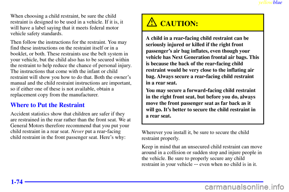 Oldsmobile Silhouette 1999 s Manual PDF yellowblue
1-74
When choosing a child restraint, be sure the child
restraint is designed to be used in a vehicle. If it is, it
will have a label saying that it meets federal motor
vehicle safety Oldsmobile Silhouette 1999 s Manual PDF yellowblue
1-74
When choosing a child restraint, be sure the child
restraint is designed to be used in a vehicle. If it is, it
will have a label saying that it meets federal motor
vehicle safety