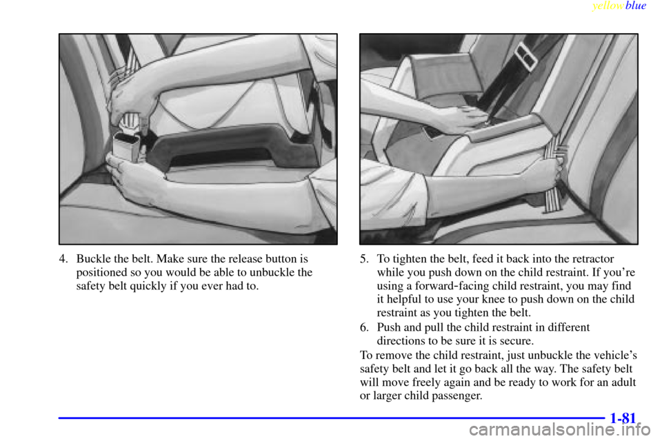 Oldsmobile Silhouette 1999  s Manual Online yellowblue     
1-81
4. Buckle the belt. Make sure the release button is
positioned so you would be able to unbuckle the
safety belt quickly if you ever had to.5. To tighten the belt, feed it back int