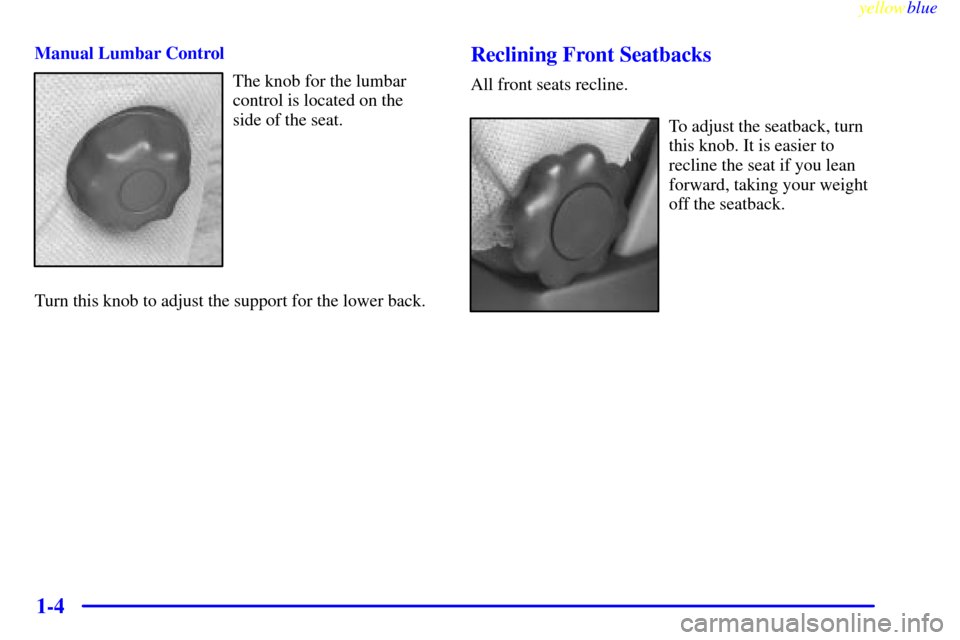 Oldsmobile Silhouette 1999  Owners Manuals yellowblue     
1-4
Manual Lumbar Control
The knob for the lumbar
control is located on the
side of the seat.
Turn this knob to adjust the support for the lower back.
Reclining Front Seatbacks
All fro
