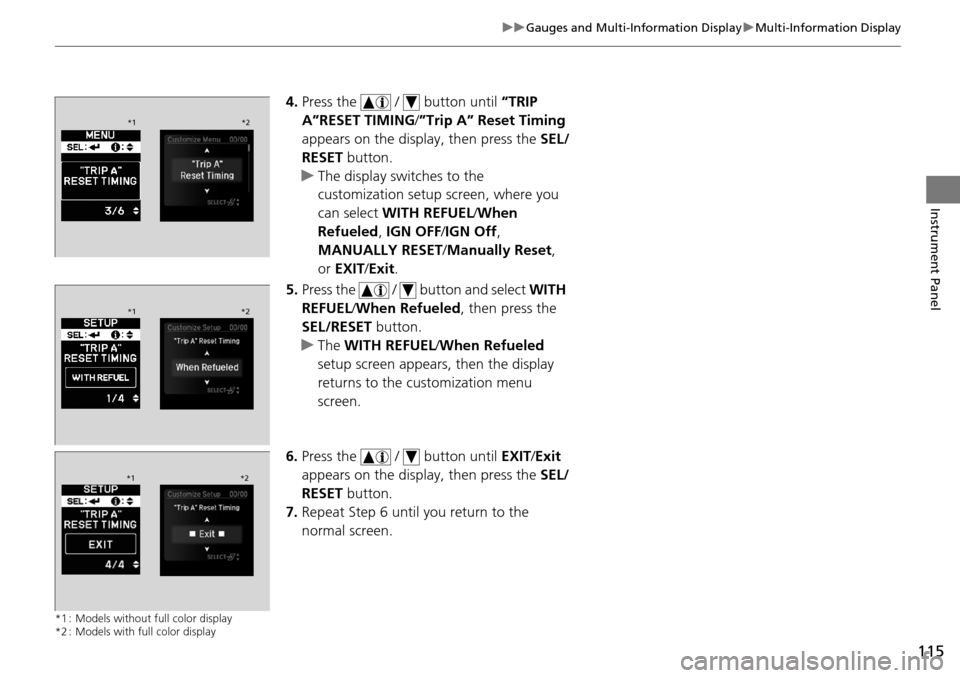 Acura RDX 2016 User Guide 115
uuGauges and Multi-Information Display uMulti-Information Display
Instrument Panel
4. Press the   /   button until  “TRIP 
A”RESET TIMING /”Trip A” Reset Timing  
appears on the display, t