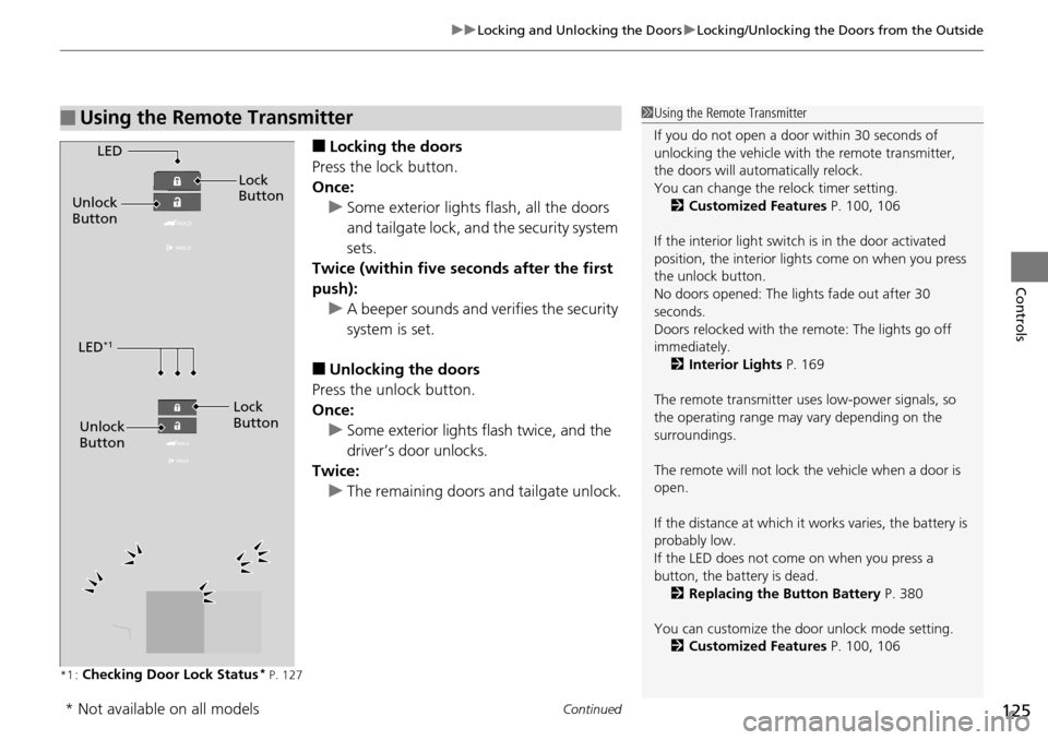 Acura RDX 2016 Owners Manual Continued125
uuLocking and Unlocking the Doors uLocking/Unlocking the Doors from the Outside
Controls
■Locking the doors
Press the lock button.
Once: u Some exterior lights flash, all the doors
and Acura RDX 2016 Owners Manual Continued125
uuLocking and Unlocking the Doors uLocking/Unlocking the Doors from the Outside
Controls
■Locking the doors
Press the lock button.
Once: u Some exterior lights flash, all the doors
and