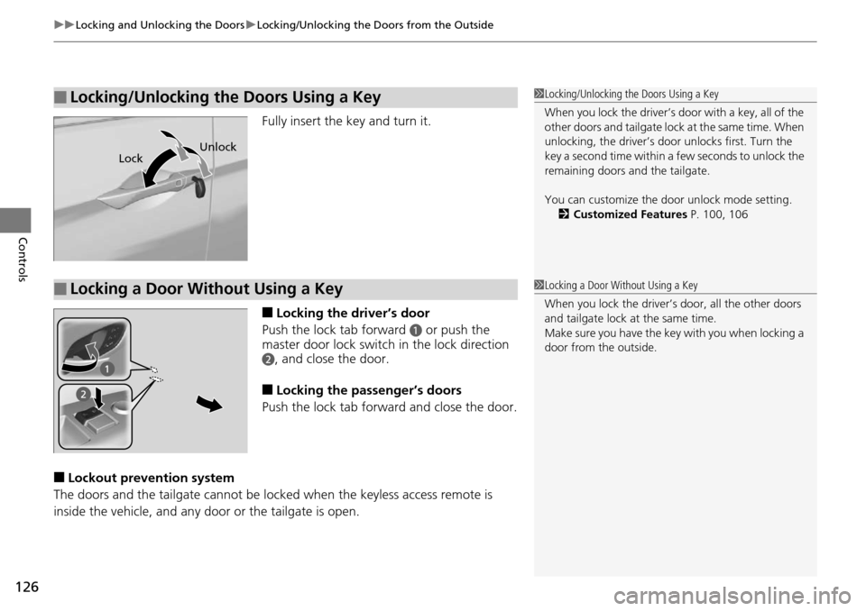 Acura RDX 2016 Owners Manual uuLocking and Unlocking the Doors uLocking/Unlocking the Doors from the Outside
126
Controls
Fully insert the key and turn it.
■Locking the driver’s door
Push the lock tab forward
a or push the
Acura RDX 2016 Owners Manual uuLocking and Unlocking the Doors uLocking/Unlocking the Doors from the Outside
126
Controls
Fully insert the key and turn it.
■Locking the driver’s door
Push the lock tab forward
a or push the