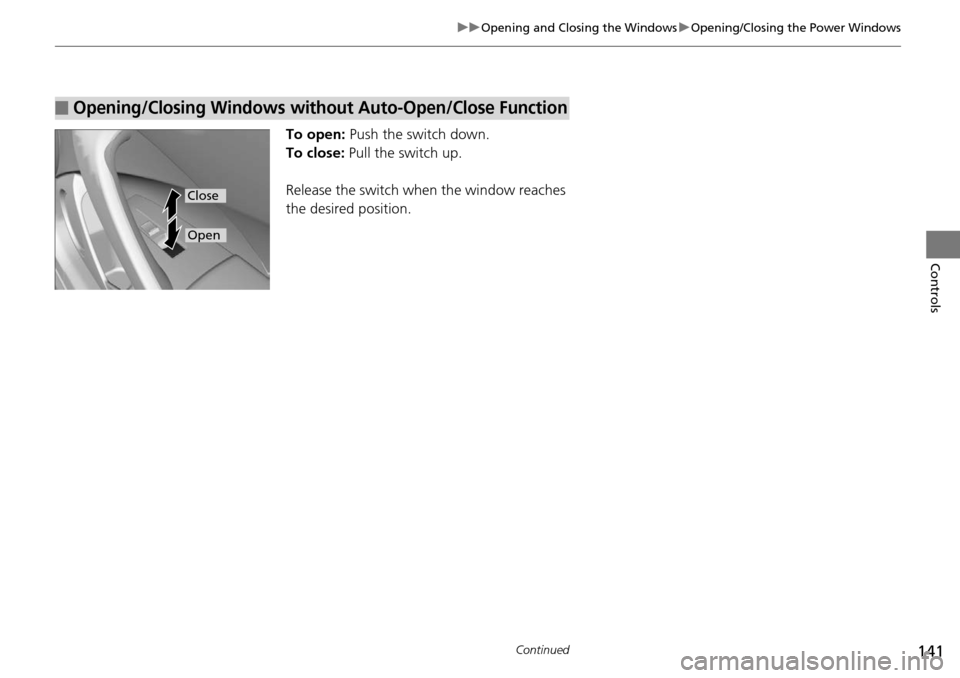 Acura RDX 2016 Owners Manual 141
uuOpening and Closing the Windows uOpening/Closing the Power Windows
Continued
Controls
To open: Push the switch down.
To close: Pull the switch up.
Release the switch when the window reaches
th Acura RDX 2016 Owners Manual 141
uuOpening and Closing the Windows uOpening/Closing the Power Windows
Continued
Controls
To open: Push the switch down.
To close: Pull the switch up.
Release the switch when the window reaches
th