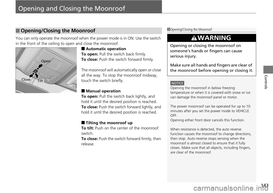 Acura RDX 2016 Owners Manual 143
Controls
Opening and Closing the Moonroof
You can only operate the moonroof when the power mode is in ON. Use the switch
in the front of the ceiling to open and close the moonroof.
â– Automatic Acura RDX 2016 Owners Manual 143
Controls
Opening and Closing the Moonroof
You can only operate the moonroof when the power mode is in ON. Use the switch
in the front of the ceiling to open and close the moonroof.
â– Automatic