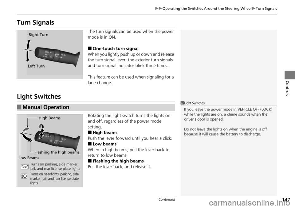 Acura RDX 2016 Owners Manual 147
uuOperating the Switches Around the Steering Wheel uTurn Signals
Continued
Controls
Turn Signals
The turn signals can be used when the power
mode is in ON.
â– One-touch turn signal
When you ligh Acura RDX 2016 Owners Manual 147
uuOperating the Switches Around the Steering Wheel uTurn Signals
Continued
Controls
Turn Signals
The turn signals can be used when the power
mode is in ON.
â– One-touch turn signal
When you ligh