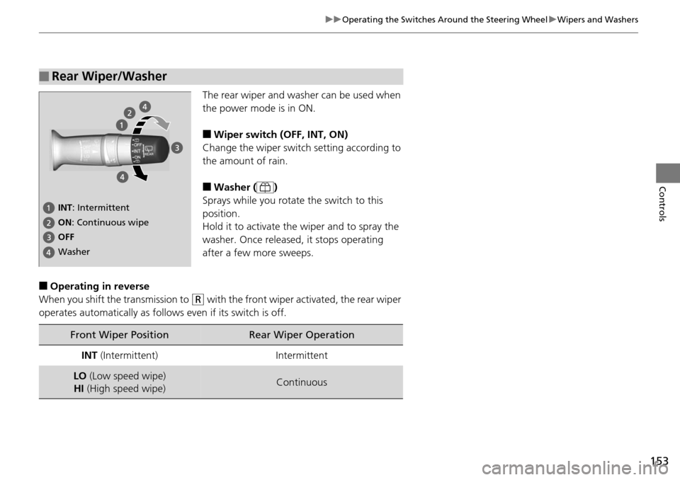 Acura RDX 2016 Owners Guide 153
uuOperating the Switches Around the Steering Wheel uWipers and Washers
Controls
The rear wiper and washer can be used when 
the power mode is in ON.
■Wiper switch (OFF, INT, ON)
Change the wiper