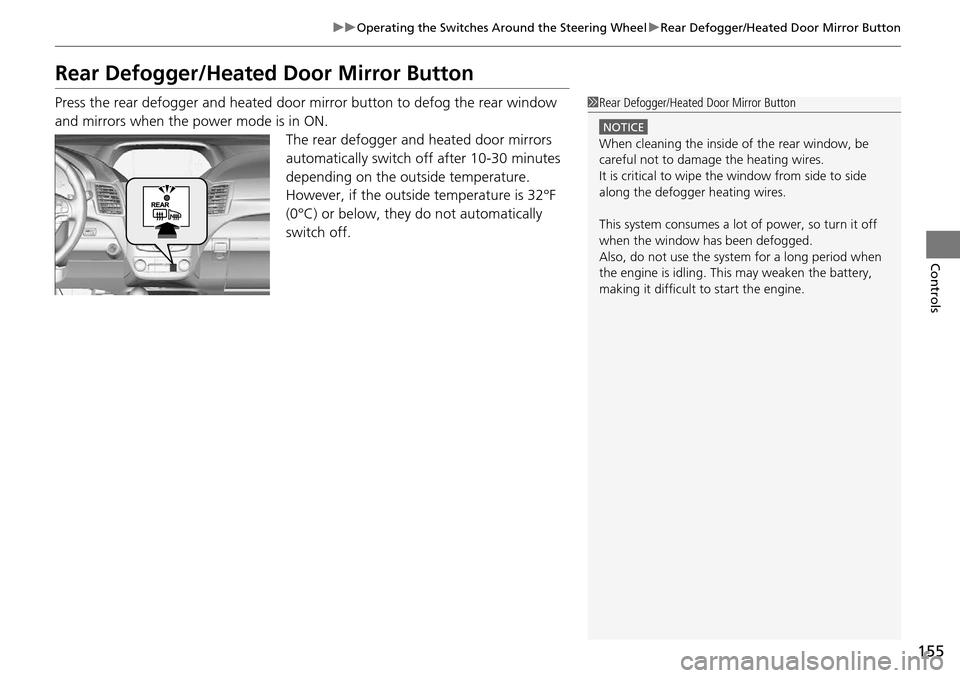 Acura RDX 2016 Owners Guide 155
uuOperating the Switches Around the Steering Wheel uRear Defogger/Heated Door Mirror Button
Controls
Rear Defogger/Heated  Door Mirror Button
Press the rear defogger and heated door mirror button 