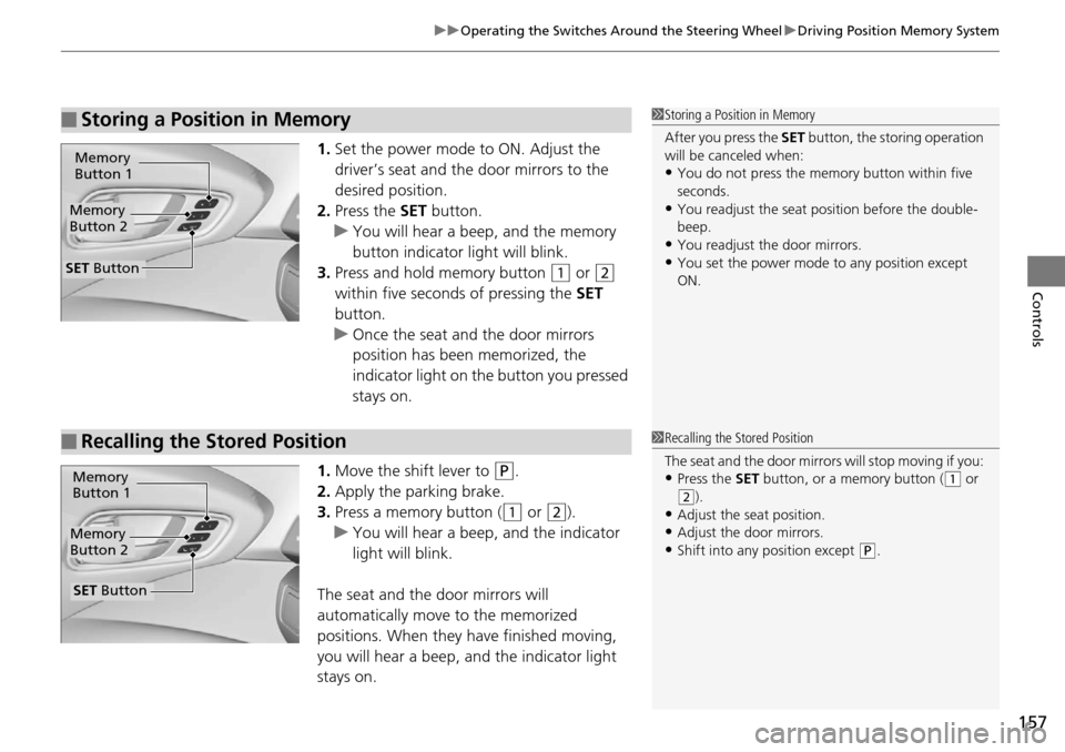 Acura RDX 2016  Owners Manual 157
uuOperating the Switches Around the Steering Wheel uDriving Position Memory System
Controls
1. Set the power mode to ON. Adjust the 
driver’s seat and the door mirrors to the 
desired position.
