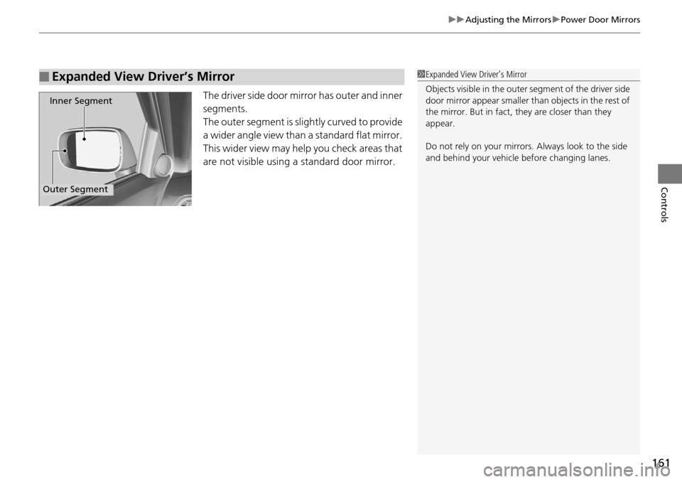 Acura RDX 2016 Owners Manual 161
uuAdjusting the Mirrors uPower Door Mirrors
Controls
The driver side door mirror has outer and inner
segments.
The outer segment is slig htly curved to provide
a wider angle view than a standard Acura RDX 2016 Owners Manual 161
uuAdjusting the Mirrors uPower Door Mirrors
Controls
The driver side door mirror has outer and inner
segments.
The outer segment is slig htly curved to provide
a wider angle view than a standard