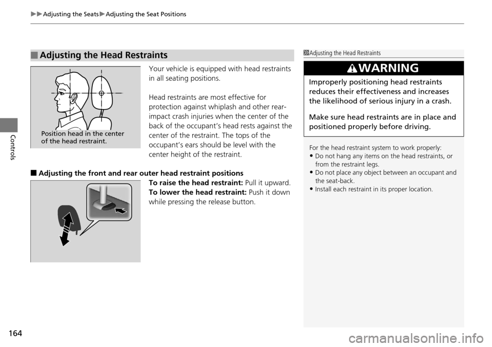 Acura RDX 2016  Owners Manual uuAdjusting the Seats uAdjusting the Seat Positions
164
Controls
Your vehicle is equipped  with head restraints 
in all seating positions.
Head restraints are most effective for 
protection against wh