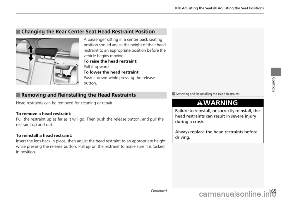 Acura RDX 2016  Owners Manual Continued165
uuAdjusting the Seats uAdjusting the Seat Positions
Controls
A passenger sitting in a center back seating 
position should adjust the height of their head 
restraint to an appropriate pos