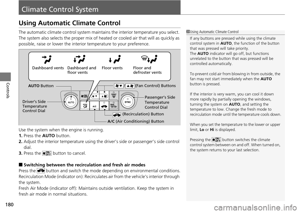 Acura RDX 2016 Repair Manual 180
Controls
Climate Control System
Using Automatic Climate Control
The automatic climate control system maintains the interior temperature you select.
The system also selects the proper mix of heate Acura RDX 2016 Repair Manual 180
Controls
Climate Control System
Using Automatic Climate Control
The automatic climate control system maintains the interior temperature you select.
The system also selects the proper mix of heate