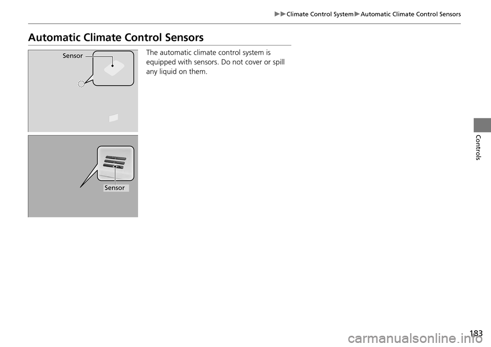 Acura RDX 2016 Owners Guide 183
uuClimate Control System uAutomatic Climate Control Sensors
Controls
Automatic Climate Control Sensors
The automatic climate control system is
equipped with sensors. Do not cover or spill
any l Acura RDX 2016 Owners Guide 183
uuClimate Control System uAutomatic Climate Control Sensors
Controls
Automatic Climate Control Sensors
The automatic climate control system is
equipped with sensors. Do not cover or spill
any l