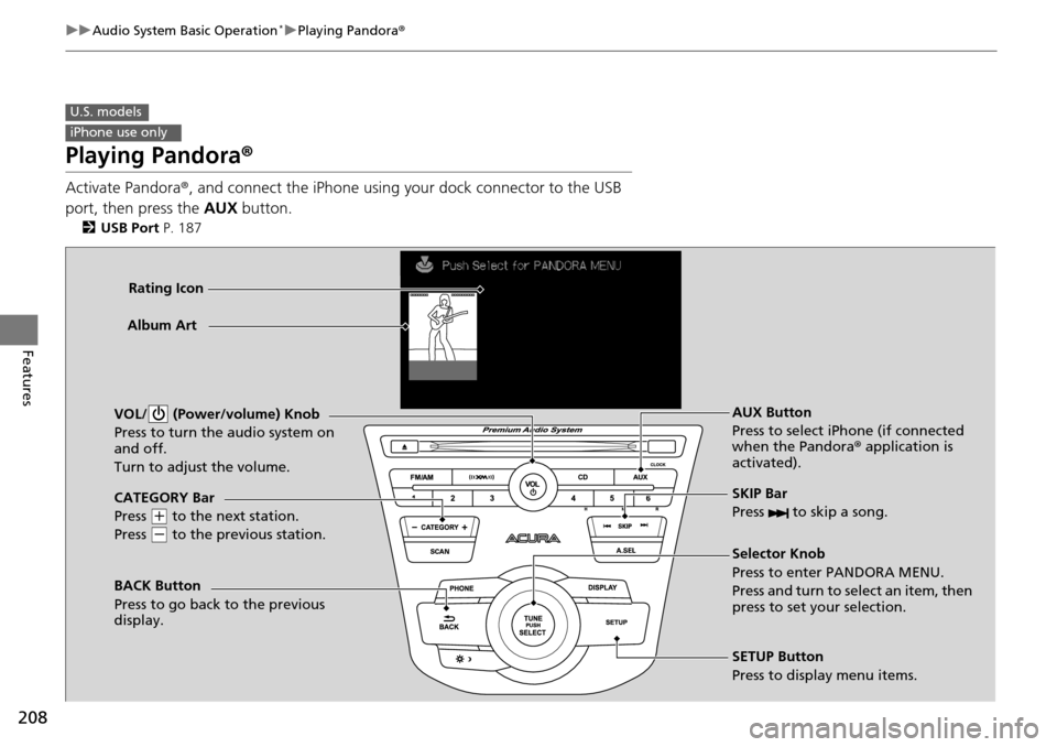 Acura RDX 2016 Owners Manual 208
uuAudio System Basic Operation*uPlaying Pandora®
Features
Playing Pandora ®
Activate Pandora®, and connect the iPhone using your dock connector to the USB
port, then press the AUX button.
2US Acura RDX 2016 Owners Manual 208
uuAudio System Basic Operation*uPlaying Pandora®
Features
Playing Pandora ®
Activate Pandora®, and connect the iPhone using your dock connector to the USB
port, then press the AUX button.
2US