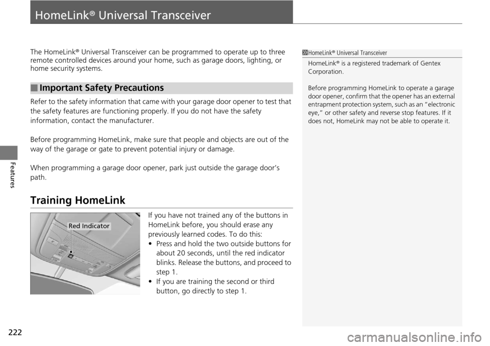 Acura RDX 2016 Owners Manual 222
Features
HomeLink® Universal Transceiver
The HomeLink ® Universal Transceiver can be pr ogrammed to operate up to three
remote controlled devices around your home, such as garage doors, lightin Acura RDX 2016 Owners Manual 222
Features
HomeLink® Universal Transceiver
The HomeLink ® Universal Transceiver can be pr ogrammed to operate up to three
remote controlled devices around your home, such as garage doors, lightin