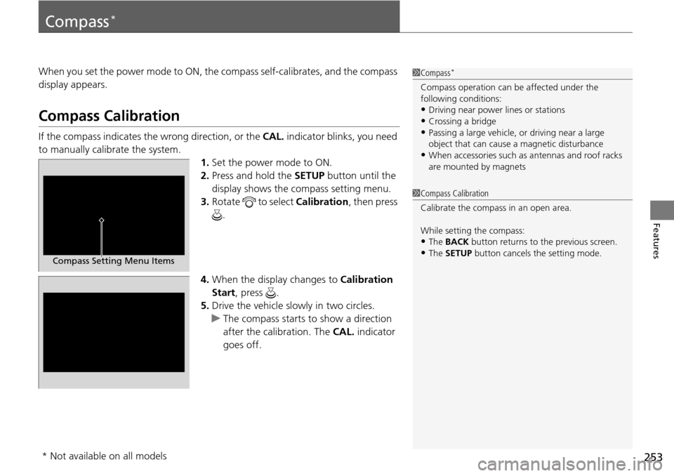 Acura RDX 2016 Owners Manual 253
Features
Compass*
When you set the power mode to ON, the compass self-calibrates, and the compass
display appears.
Compass Calibration
If the compass indicates the wrong direction, or the CAL. i Acura RDX 2016 Owners Manual 253
Features
Compass*
When you set the power mode to ON, the compass self-calibrates, and the compass
display appears.
Compass Calibration
If the compass indicates the wrong direction, or the CAL. i
