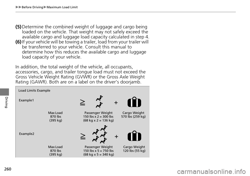 Acura RDX 2016  Owners Manual 260
uuBefore Driving uMaximum Load Limit
Driving
(5) Determine the combined weight  of luggage and cargo being 
loaded on the vehicle. That we ight may not safely exceed the 
available cargo and lugga